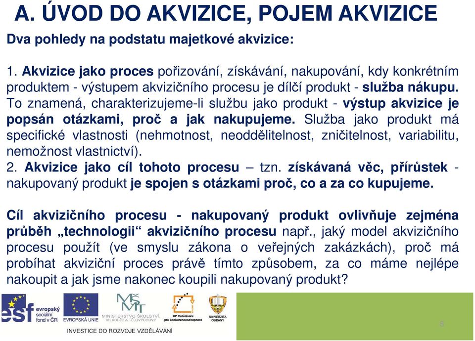 To znamená, charakterizujeme-li službu jako produkt - výstup akvizice je popsán otázkami, proč a jak nakupujeme.