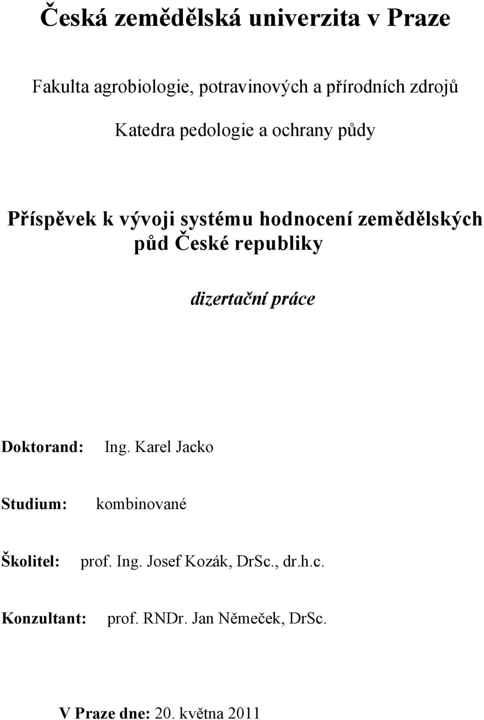 republiky dizertační práce Doktorand: Ing. Karel Jacko Studium: kombinované Školitel: prof. Ing. Josef Kozák, DrSc.