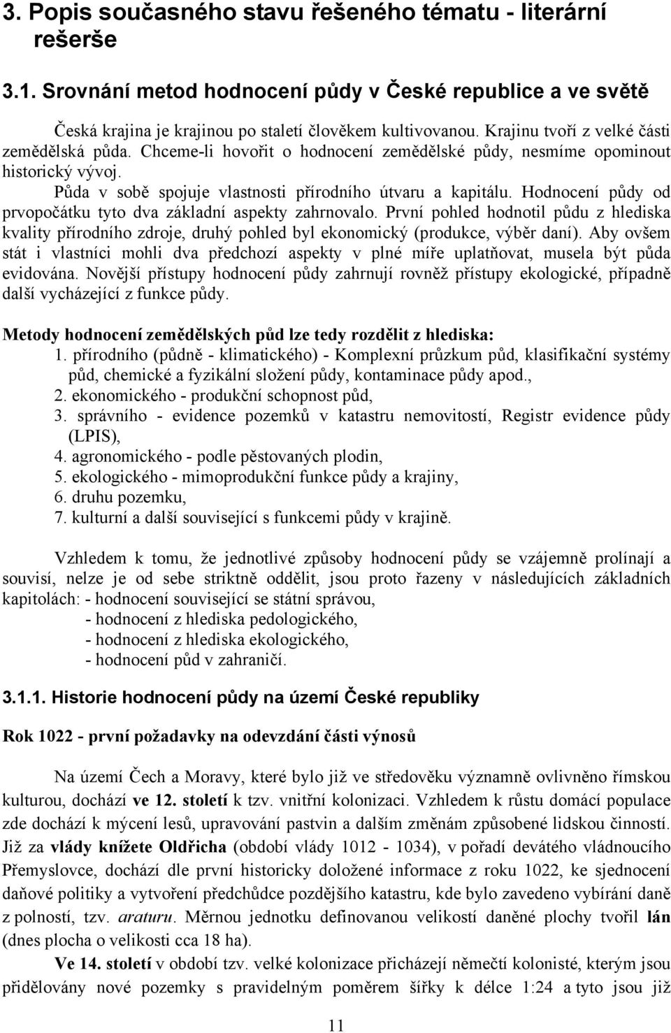 Hodnocení půdy od prvopočátku tyto dva základní aspekty zahrnovalo. První pohled hodnotil půdu z hlediska kvality přírodního zdroje, druhý pohled byl ekonomický (produkce, výběr daní).