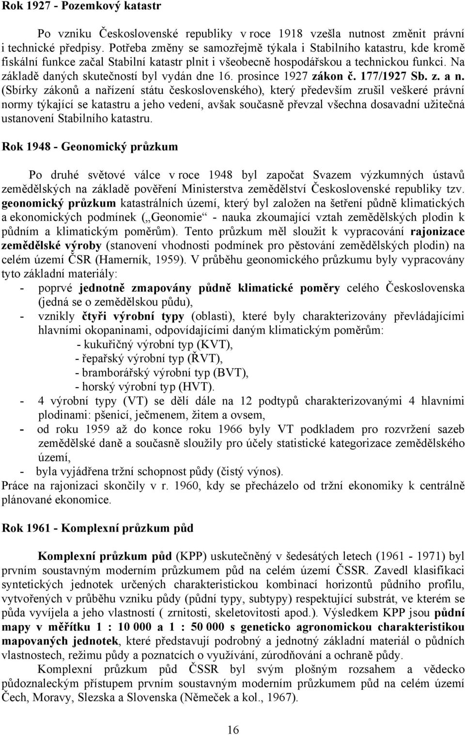 Na základě daných skutečností byl vydán dne 16. prosince 1927 zákon č. 177/1927 Sb. z. a n.