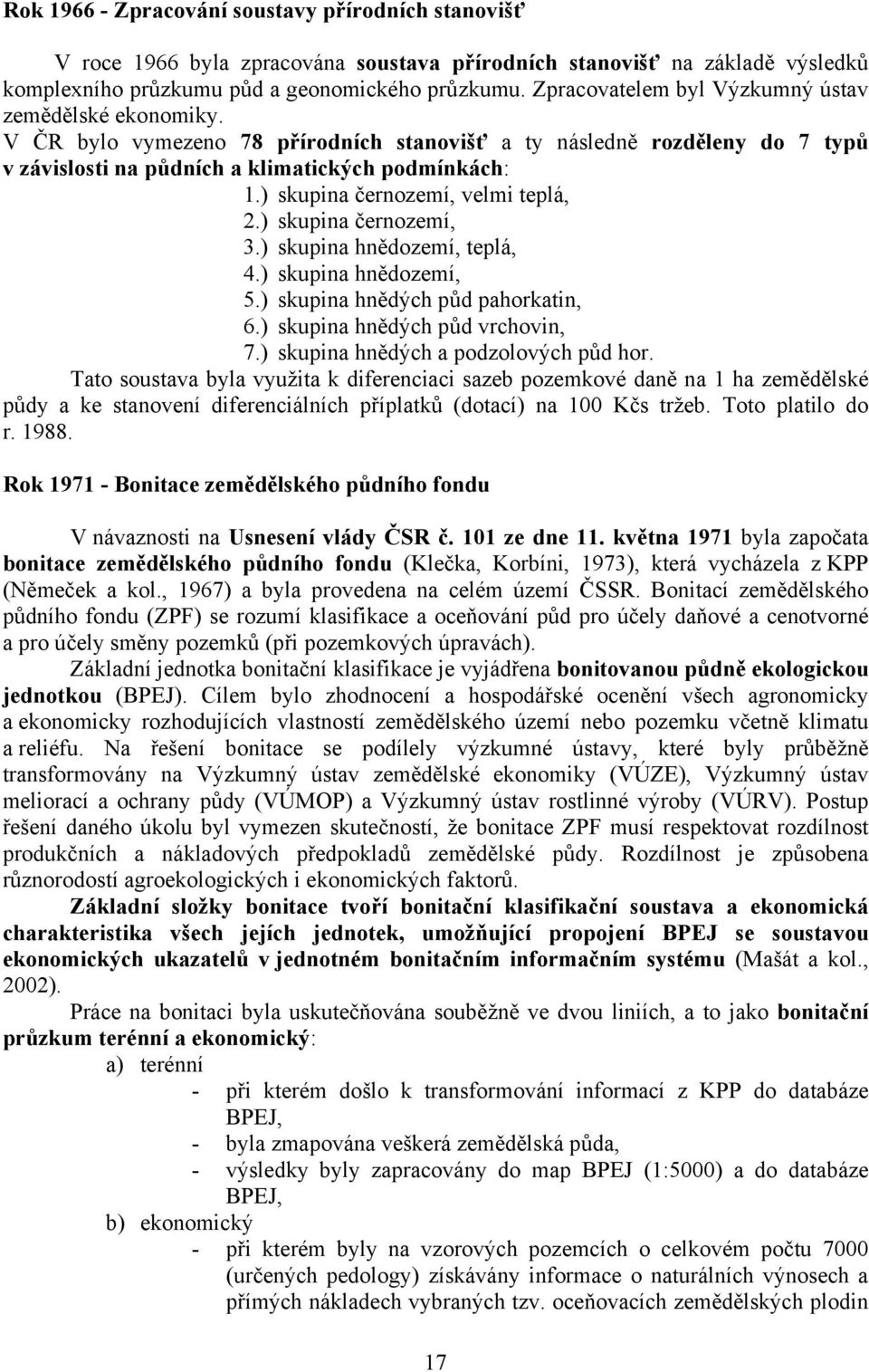 ) skupina černozemí, velmi teplá, 2.) skupina černozemí, 3.) skupina hnědozemí, teplá, 4.) skupina hnědozemí, 5.) skupina hnědých půd pahorkatin, 6.) skupina hnědých půd vrchovin, 7.