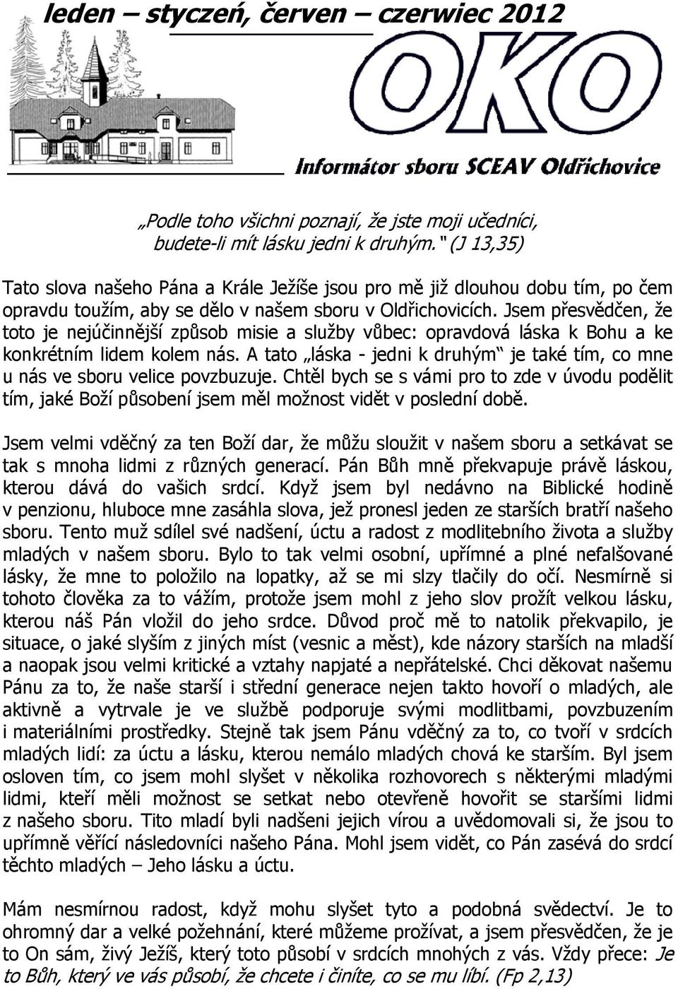 Jsem přesvědčen, že toto je nejúčinnější způsob misie a služby vůbec: opravdová láska k Bohu a ke konkrétním lidem kolem nás.