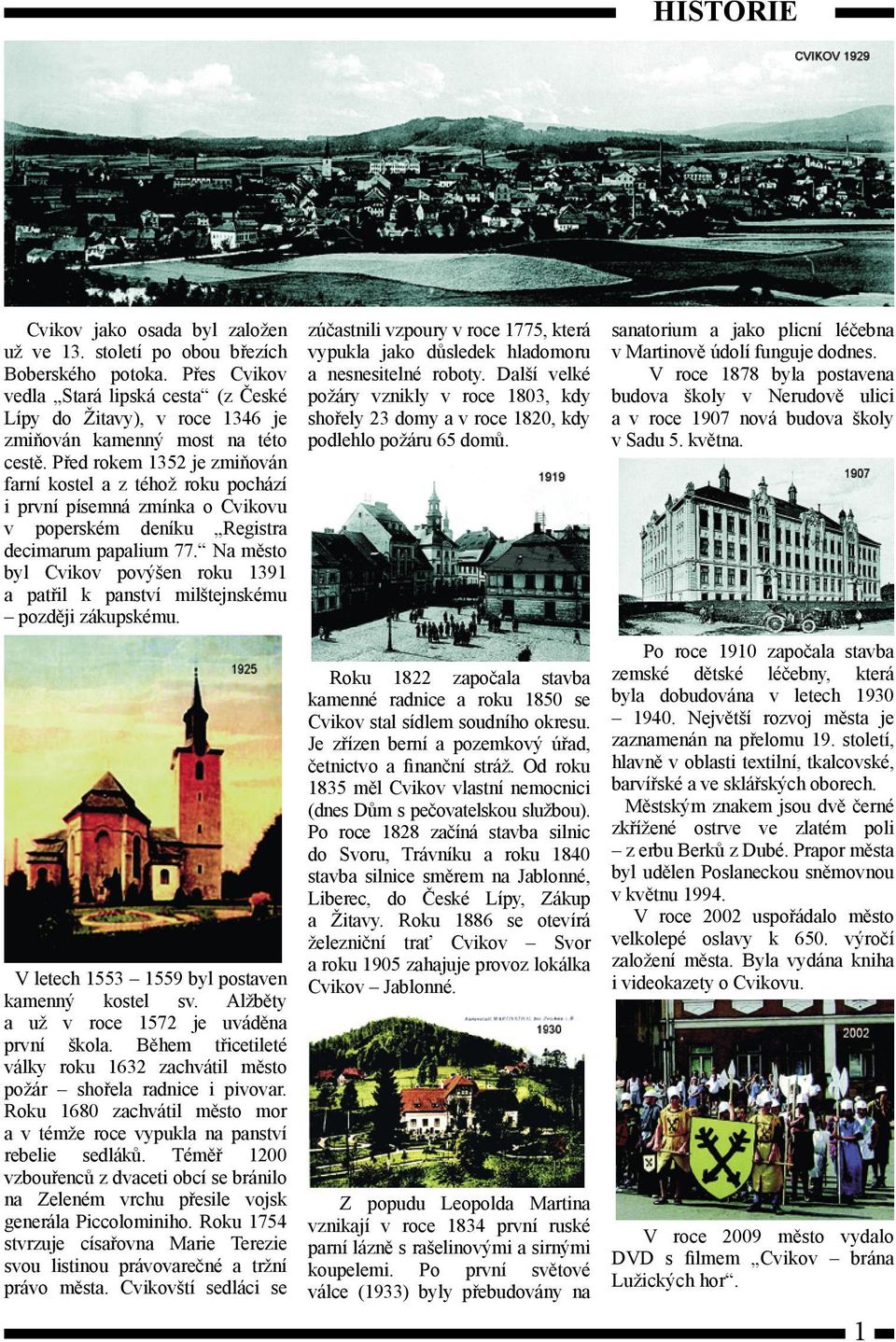 Před rokem 1352 je zmiňován farní kostel a z téhož roku pochází i první písemná zmínka o Cvikovu v poperském deníku Registra decimarum papalium 77.