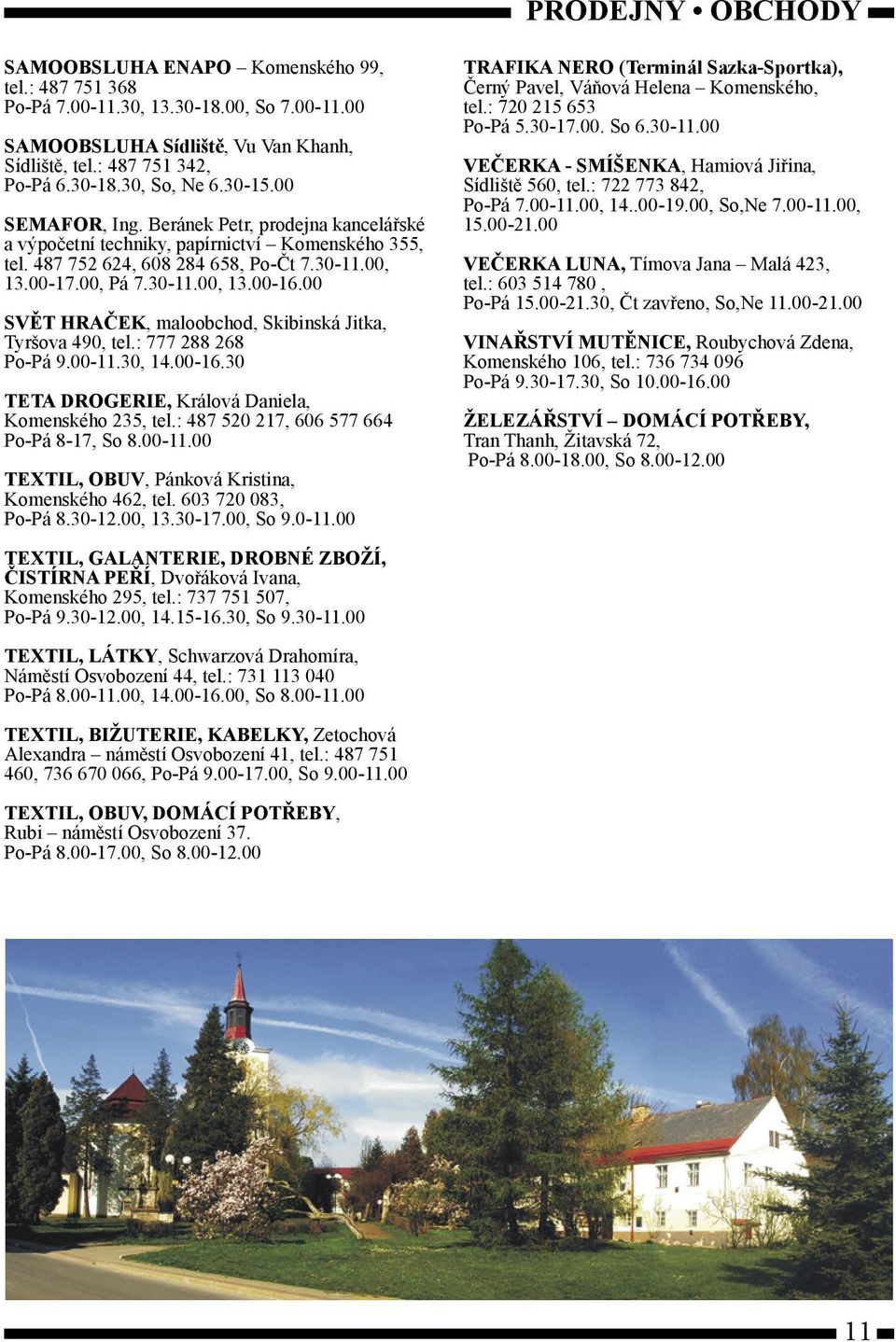 00 SVĚT HRAČEK, maloobchod, Skibinská Jitka, Tyršova 490, tel.: 777 288 268 Po-Pá 9.00-11.30, 14.00-16.30 TETA DROGERIE, Králová Daniela, Komenského 235, tel.