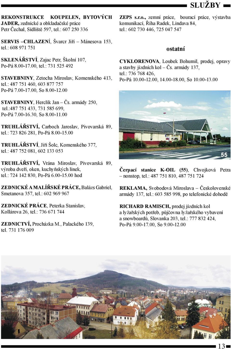00 ZEPS s.r.o., zemní práce, bourací práce, výstavba komunikací, Říha Radek, Lindava 84, tel.: 602 730 446, 725 047 547 ostatní CYKLORENOVA, Loubek Bohumil, prodej, opravy a stavby jízdních kol Čs.