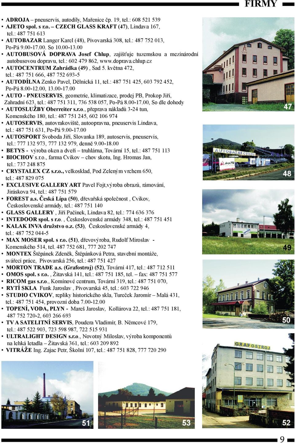 cz AUTOCENTRUM Zahrádka (49), Sad 5. května 472, tel.: 487 751 666, 487 752 693-5 AUTODÍLNA Zenko Pavel, Dělnická 11, tel.: 487 751 425, 603 792 452, Po-Pá 8.00-12.00, 13.00-17.