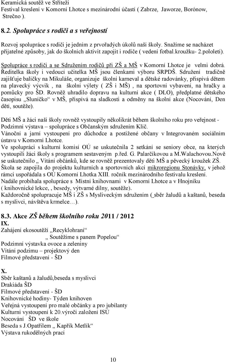 kroužku- 2.pololetí). Spolupráce s rodiči a se Sdružením rodičů při ZŠ a MŠ v Komorní Lhotce je velmi dobrá. Ředitelka školy i vedoucí učitelka MŠ jsou členkami výboru SRPDŠ.