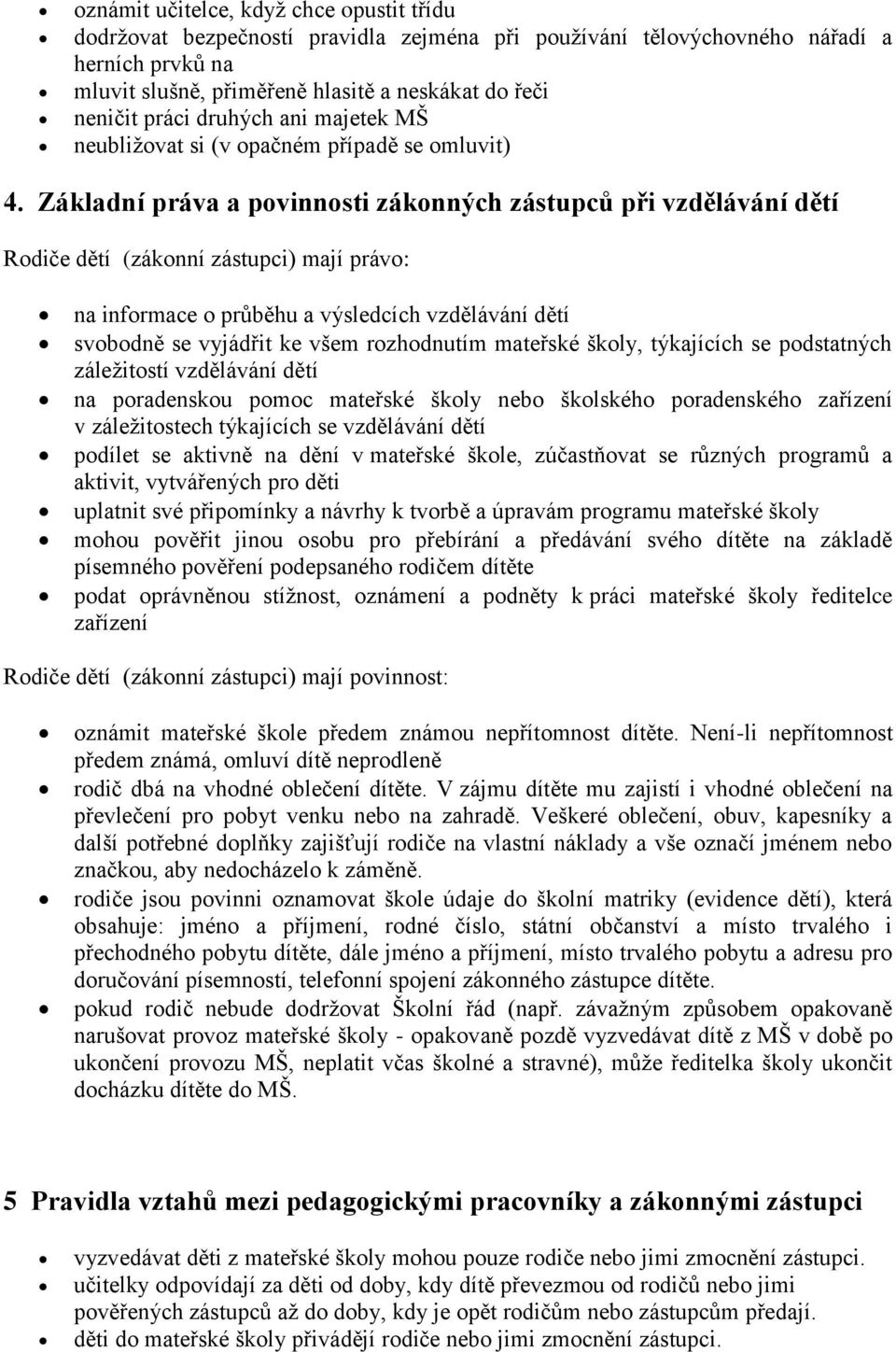 Základní práva a povinnosti zákonných zástupců při vzdělávání dětí Rodiče dětí (zákonní zástupci) mají právo: na informace o průběhu a výsledcích vzdělávání dětí svobodně se vyjádřit ke všem