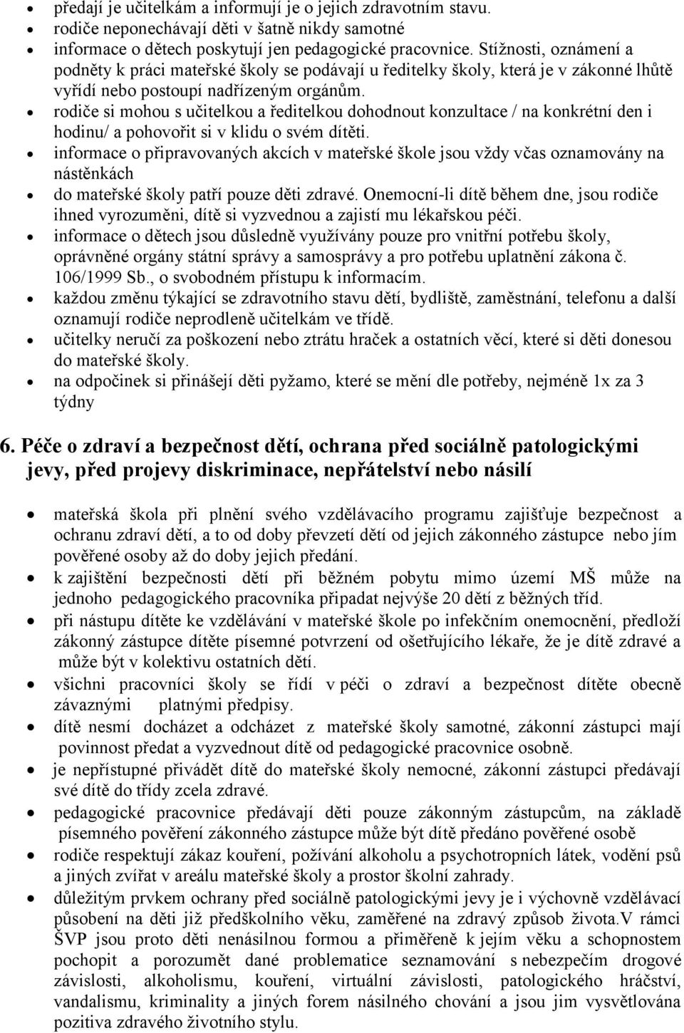 rodiče si mohou s učitelkou a ředitelkou dohodnout konzultace / na konkrétní den i hodinu/ a pohovořit si v klidu o svém dítěti.