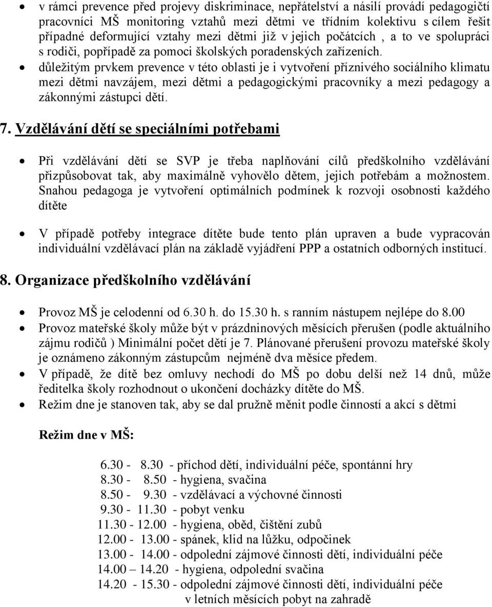 důležitým prvkem prevence v této oblasti je i vytvoření příznivého sociálního klimatu mezi dětmi navzájem, mezi dětmi a pedagogickými pracovníky a mezi pedagogy a zákonnými zástupci dětí. 7.