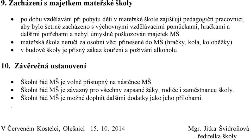 mateřská škola neručí za osobní věci přinesené do MŠ (hračky, kola, koloběžky) v budově školy je přísný zákaz kouření a požívání alkoholu 10. Závěrečná ustanovení.