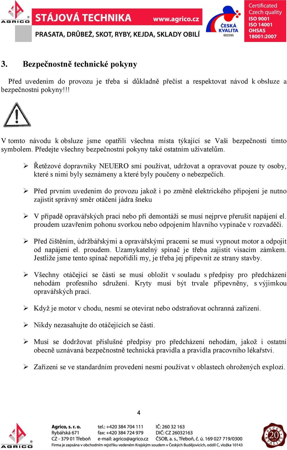 Řetězové dopravníky NEUERO smí používat, udržovat a opravovat pouze ty osoby, které s nimi byly seznámeny a které byly poučeny o nebezpečích.