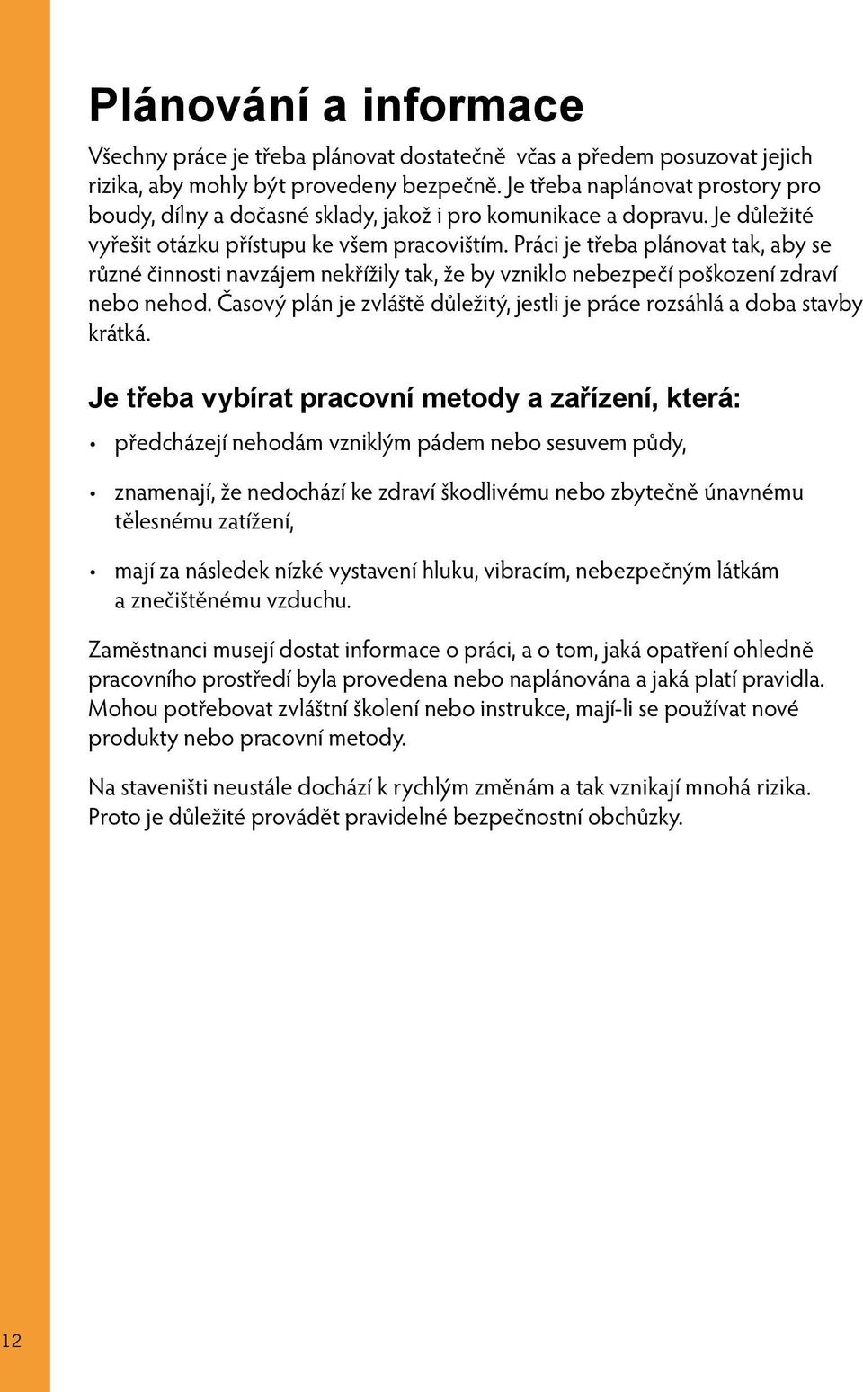 Práci je třeba plánovat tak, aby se různé činnosti navzájem nekřížily tak, že by vzniklo nebezpečí poškození zdraví nebo nehod.
