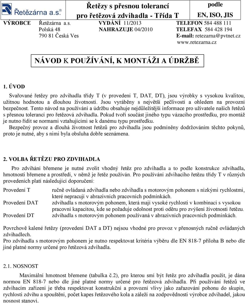 ÚVOD Svařované řetězy pro zdvihadla třídy T (v provedení T, DAT, DT), jsou výrobky s vysokou kvalitou, užitnou hodnotou a dlouhou životností.