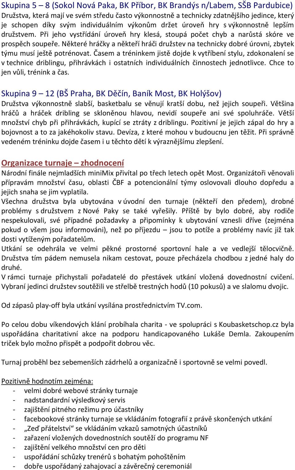 Některé hráčky a někteří hráči družstev na technicky dobré úrovni, zbytek týmu musí ještě potrénovat.