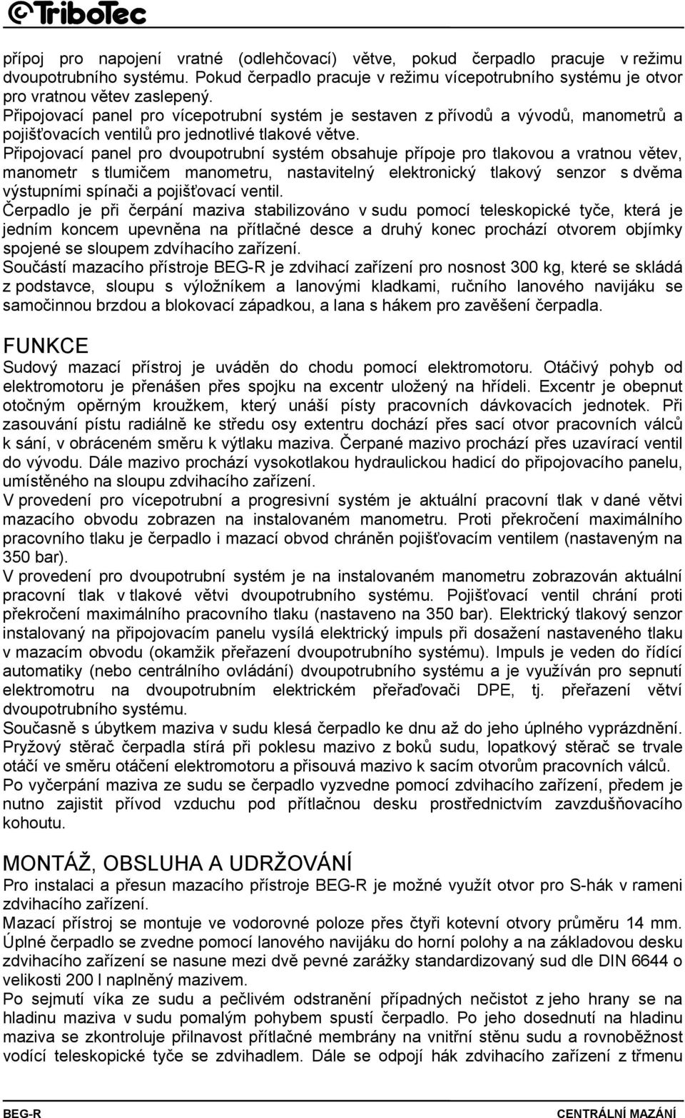 Připojovací panel pro dvoupotrubní systém obsahuje přípoje pro tlakovou a vratnou větev, manometr s tlumičem manometru, nastavitelný elektronický tlakový senzor s dvěma výstupními spínači a