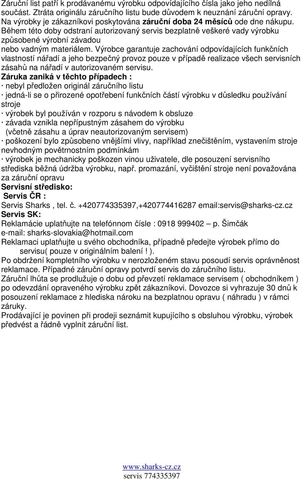 Během této doby odstraní autorizovaný servis bezplatně veškeré vady výrobku způsobené výrobní závadou nebo vadným materiálem.