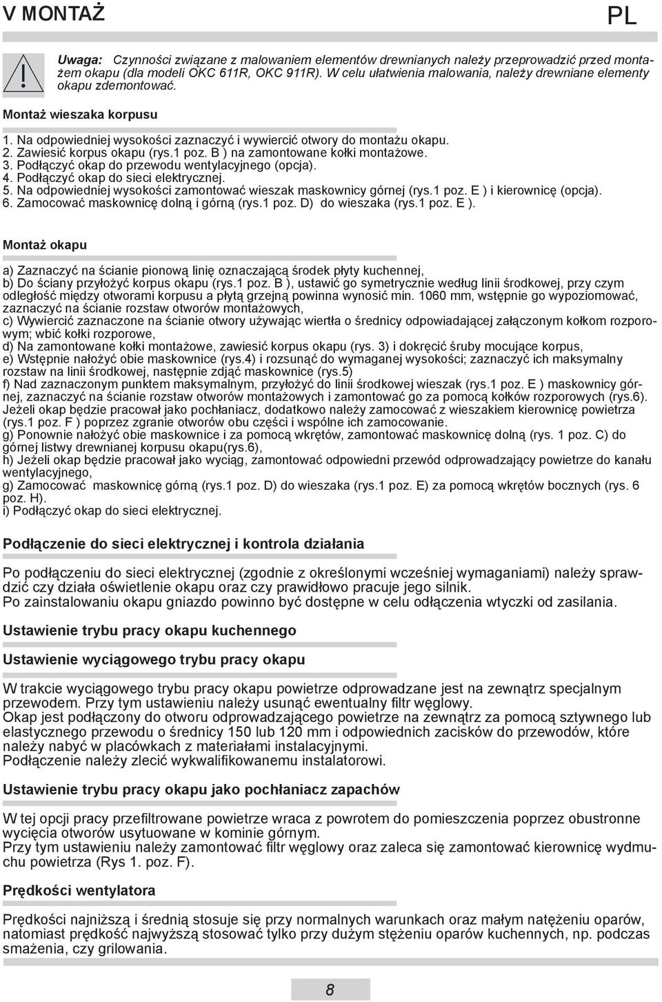 Zawiesić korpus okapu (rys.1 poz. B ) na zamontowane kołki montażowe. 3. Podłączyć okap do przewodu wentylacyjnego (opcja). 4. Podłączyć okap do sieci elektrycznej. 5.