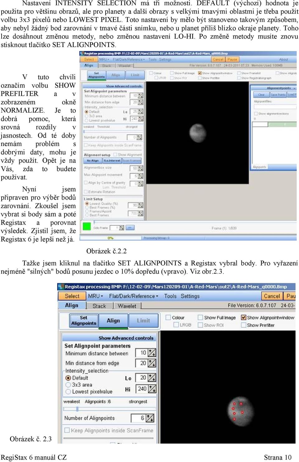 Toto nastavení by mělo být stanoveno takovým způsobem, aby nebyl žádný bod zarovnání v tmavé části snímku, nebo u planet příliš blízko okraje planety.