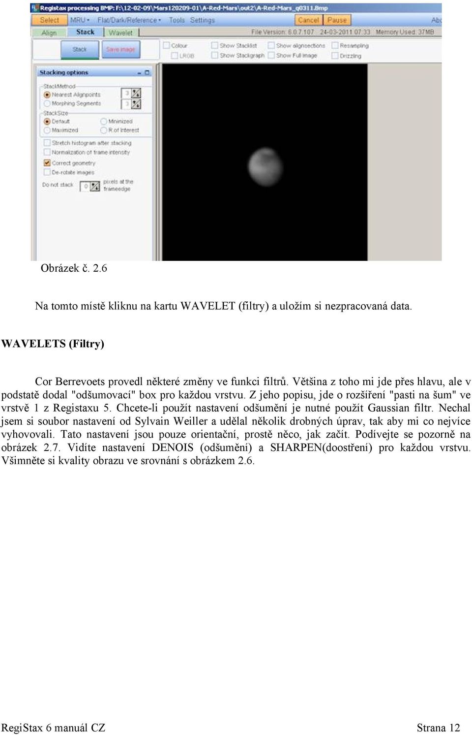 Chcete-li použít nastavení odšumění je nutné použít Gaussian filtr. Nechal jsem si soubor nastavení od Sylvain Weiller a udělal několik drobných úprav, tak aby mi co nejvíce vyhovovali.