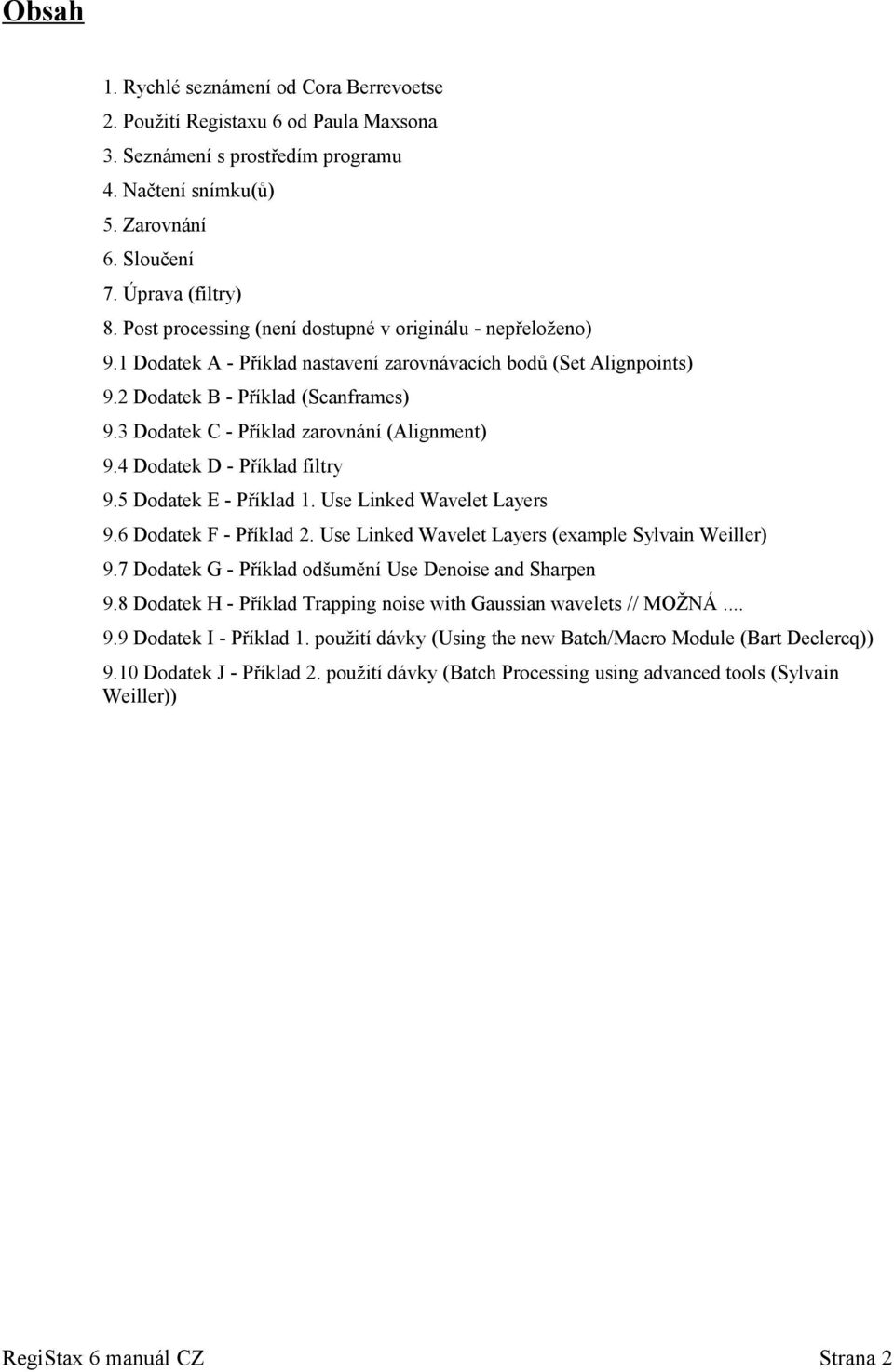 3 Dodatek C - Příklad zarovnání (Alignment) 9.4 Dodatek D - Příklad filtry 9.5 Dodatek E - Příklad 1. Use Linked Wavelet Layers 9.6 Dodatek F - Příklad 2.