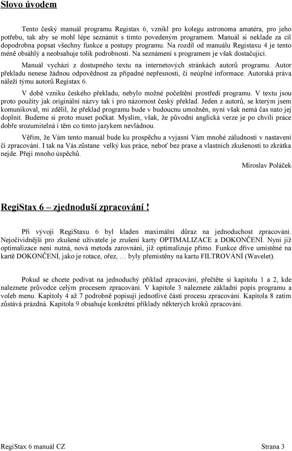 Na seznámení s programem je však dostačující. Manuál vychází z dostupného textu na internetových stránkách autorů programu.