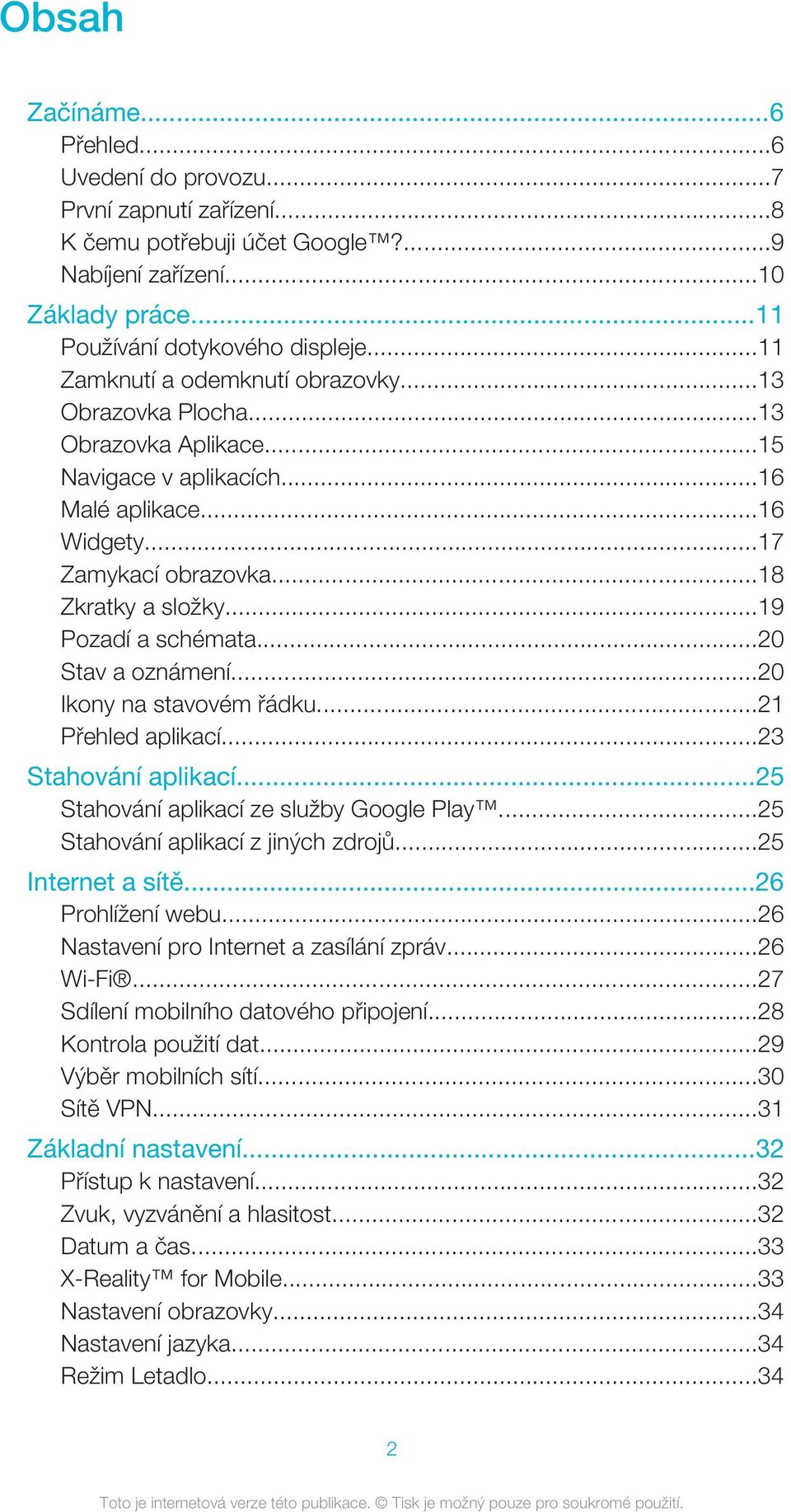 ..19 Pozadí a schémata...20 Stav a oznámení...20 Ikony na stavovém řádku...21 Přehled aplikací...23 Stahování aplikací...25 Stahování aplikací ze služby Google Play.