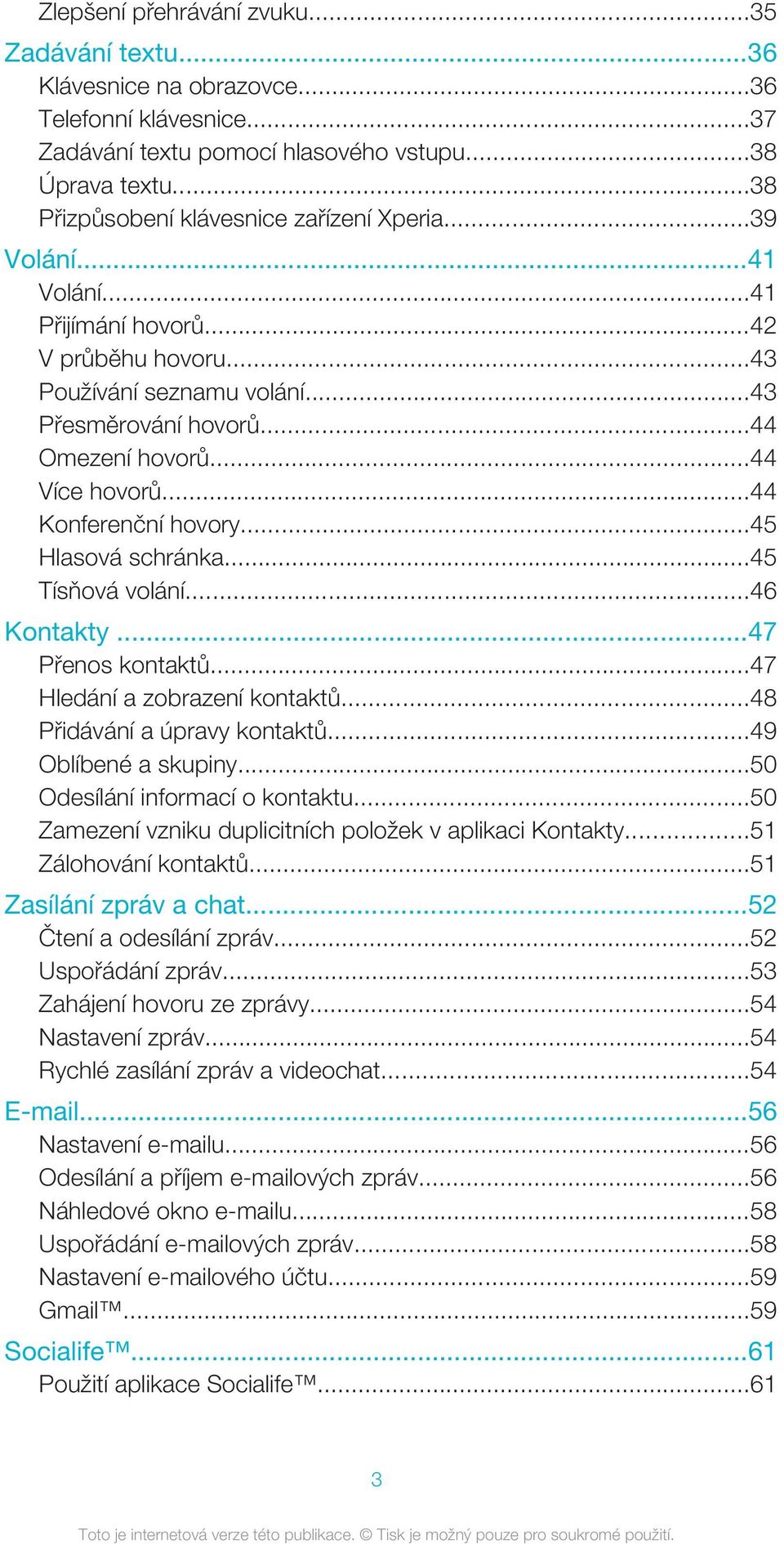 ..44 Více hovorů...44 Konferenční hovory...45 Hlasová schránka...45 Tísňová volání...46 Kontakty...47 Přenos kontaktů...47 Hledání a zobrazení kontaktů...48 Přidávání a úpravy kontaktů.