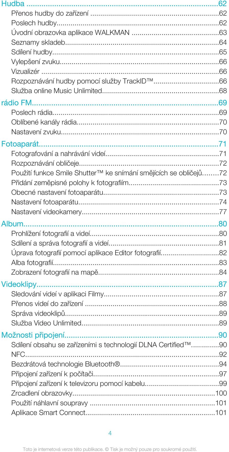 ..71 Fotografování a nahrávání videí...71 Rozpoznávání obličeje...72 Použití funkce Smile Shutter ke snímání smějících se obličejů...72 Přidání zeměpisné polohy k fotografiím.