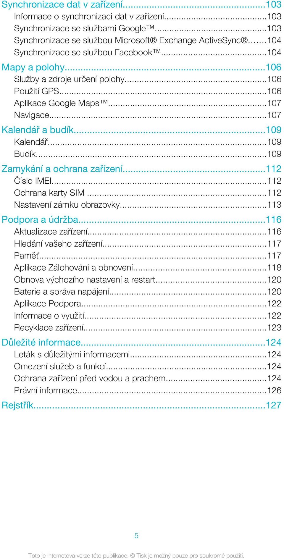 ..109 Budík...109 Zamykání a ochrana zařízení...112 Číslo IMEI...112 Ochrana karty SIM...112 Nastavení zámku obrazovky...113 Podpora a údržba...116 Aktualizace zařízení...116 Hledání vašeho zařízení.