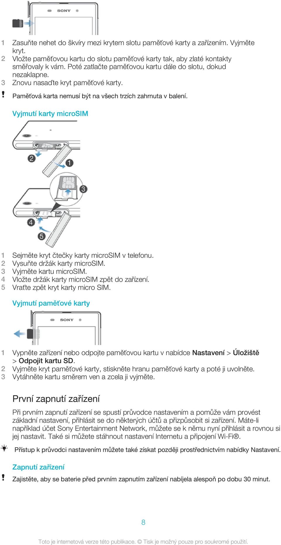 Vyjmutí karty microsim 1 Sejměte kryt čtečky karty microsim v telefonu. 2 Vysuňte držák karty microsim. 3 Vyjměte kartu microsim. 4 Vložte držák karty microsim zpět do zařízení.