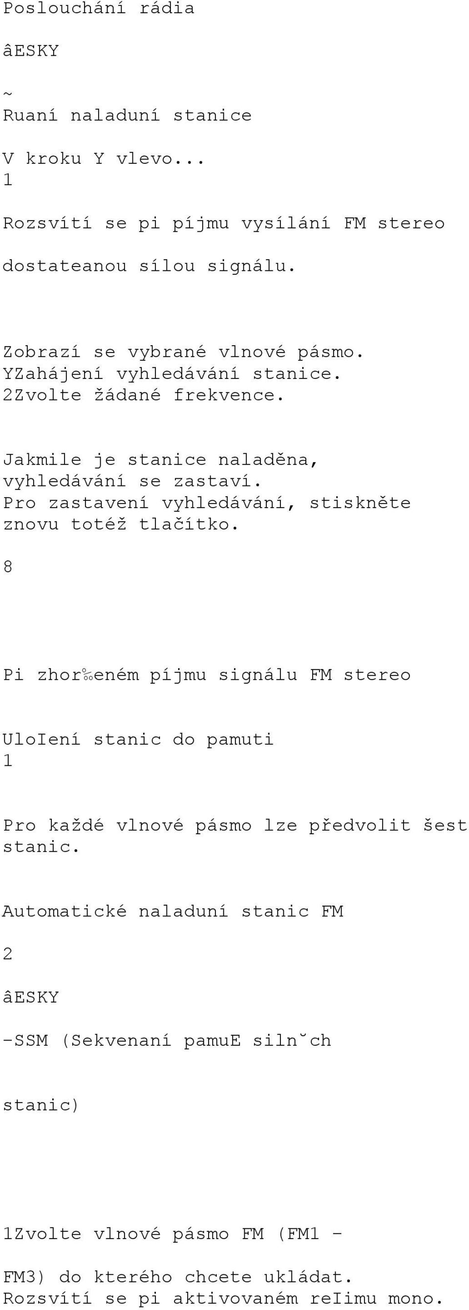 Pro zastavení vyhledávání, stiskněte znovu totéž tlačítko.