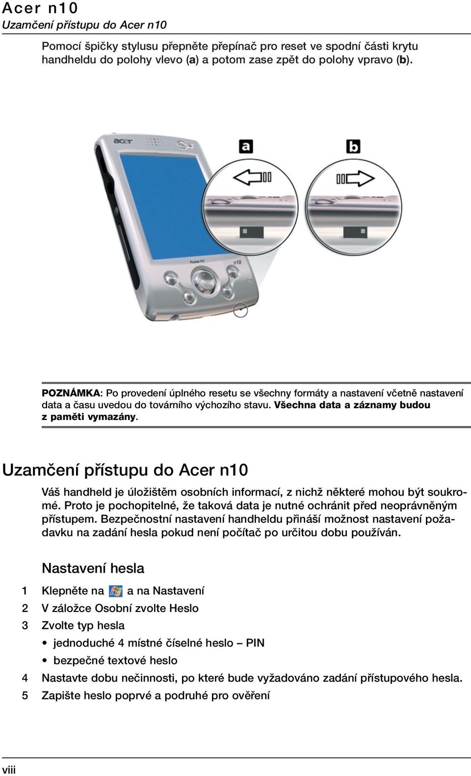 Uzamãení pfiístupu do Acer n10 Vá handheld je úloïi tûm osobních informací, z nichï nûkteré mohou b t soukromé. Proto je pochopitelné, Ïe taková data je nutné ochránit pfied neoprávnûn m pfiístupem.