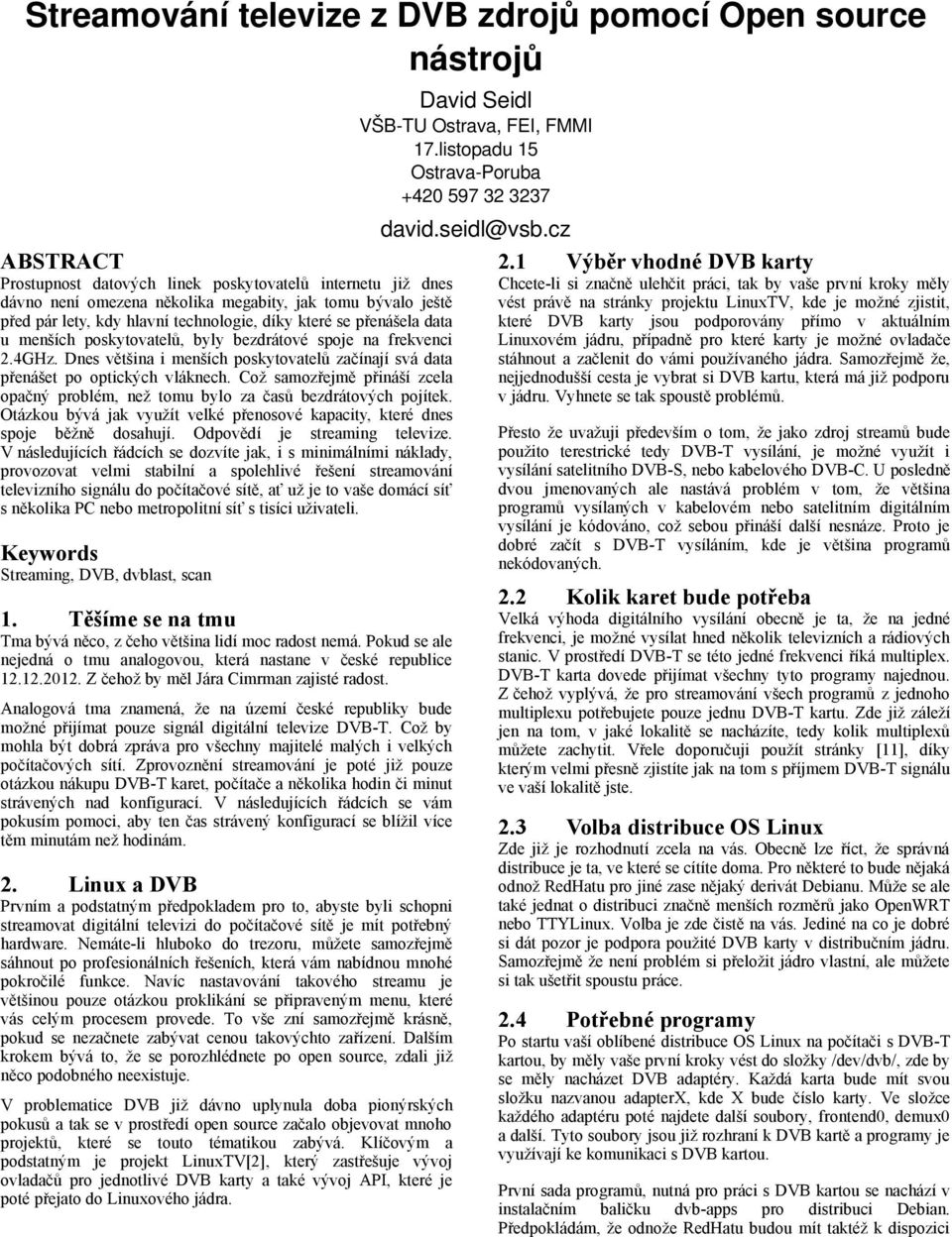 Dnes většina i menších poskytovatelů začínají svá data přenášet po optických vláknech. Což samozřejmě přináší zcela opačný problém, než tomu bylo za časů bezdrátových pojítek.