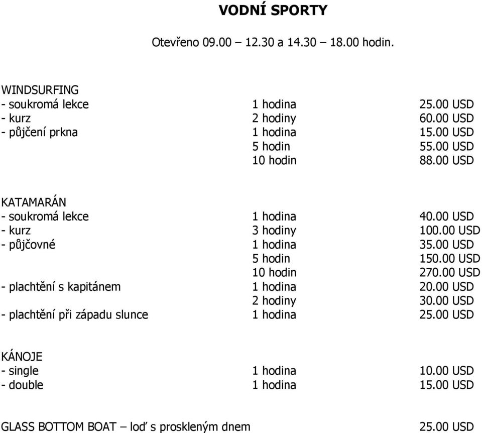 00 USD - kurz 3 hodiny 100.00 USD - půjčovné 1 hodina 35.00 USD 5 hodin 150.00 USD 10 hodin 270.00 USD - plachtění s kapitánem 1 hodina 20.