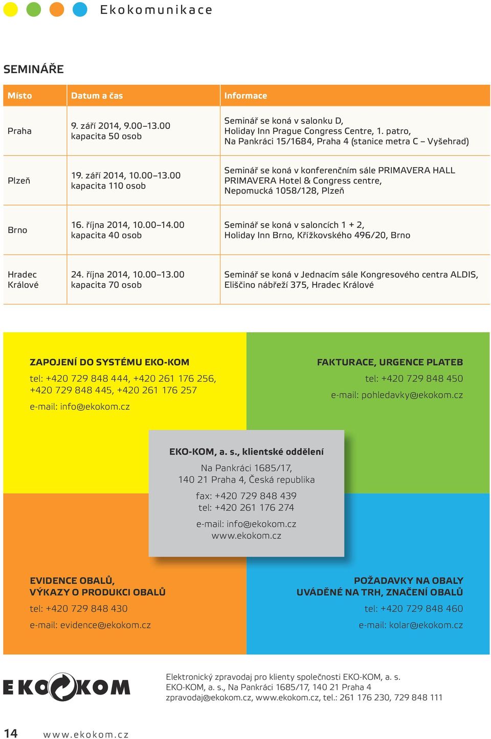 00 kapacita 110 osob Seminář se koná v konferenčním sále PRIMAVERA HALL PRIMAVERA Hotel & Congress centre, Nepomucká 1058/128, Plzeň Brno 16. října 2014, 10.00 14.