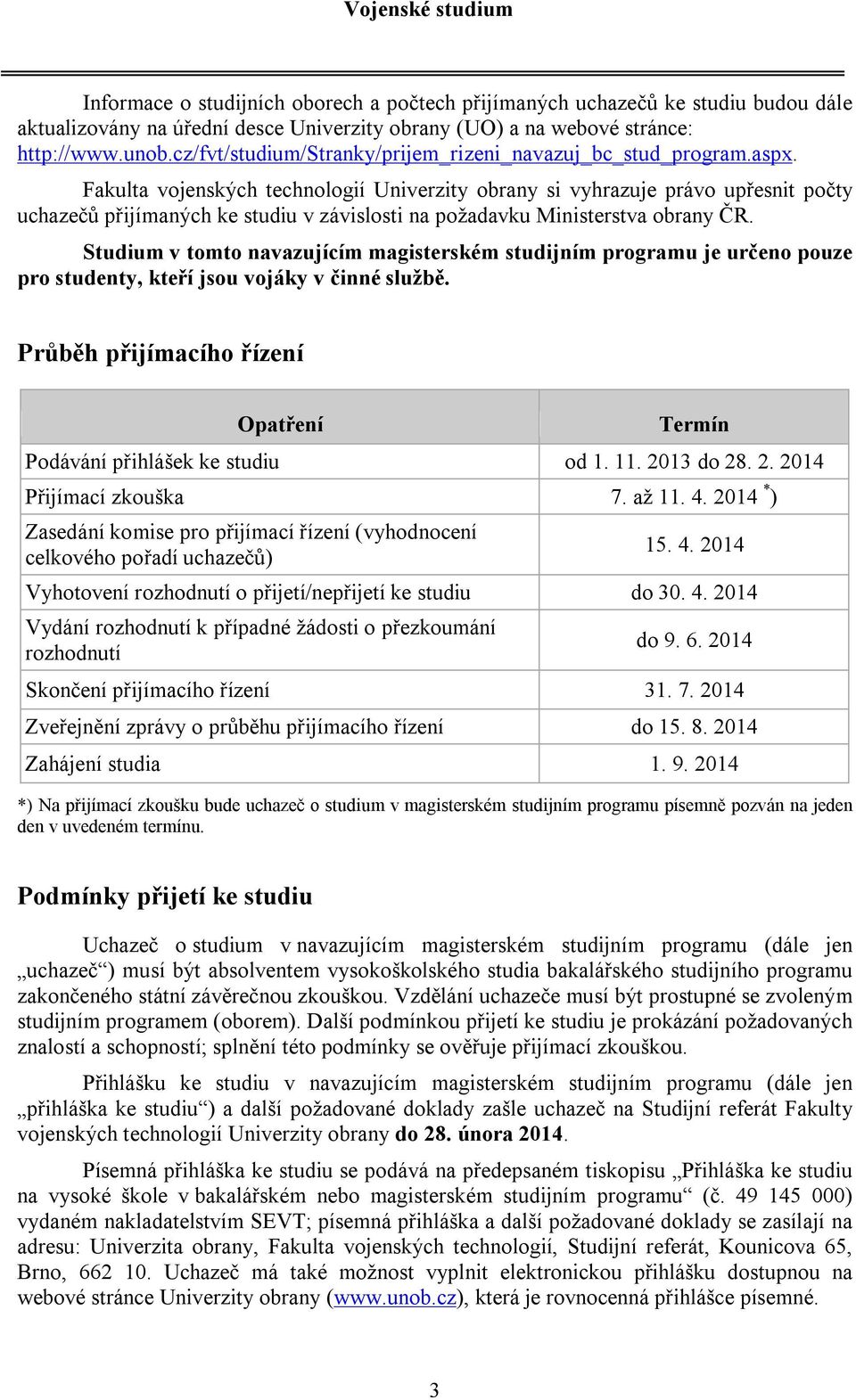 Fakulta vojenských technologií Univerzity obrany si vyhrazuje právo upřesnit počty uchazečů přijímaných ke studiu v závislosti na požadavku Ministerstva obrany ČR.