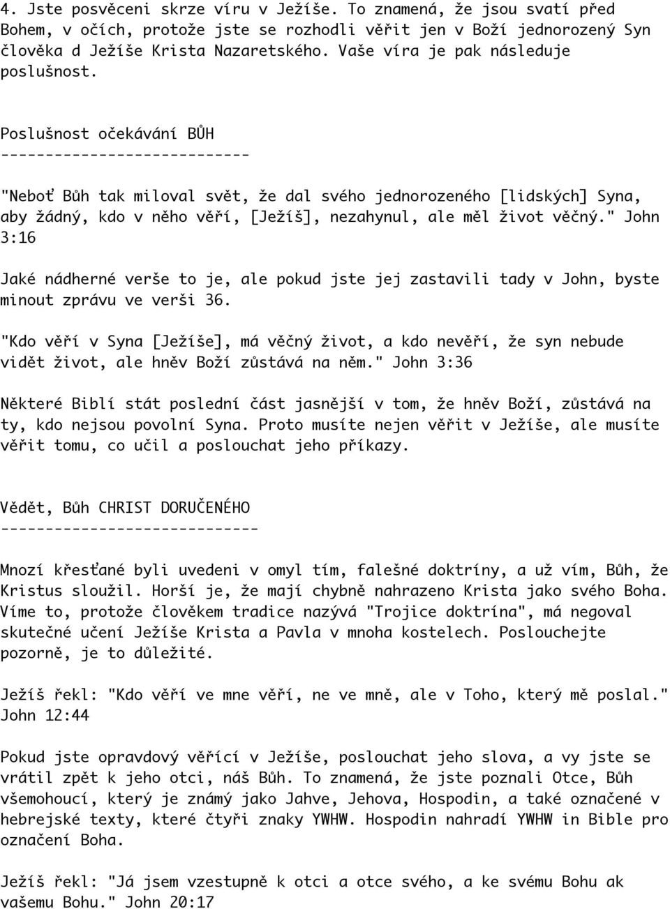 Poslušnost očekávání BŮH ---------------------------- "Neboť Bůh tak miloval svět, že dal svého jednorozeného [lidských] Syna, aby žádný, kdo v něho věří, [Ježíš], nezahynul, ale měl život věčný.