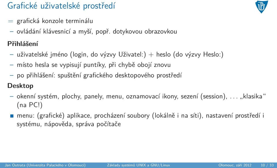 po přihlášení: spuštění grafického desktopového prostředí Desktop okenní systém, plochy, panely, menu, oznamovací ikony, sezení (session),... klasika (na PC!
