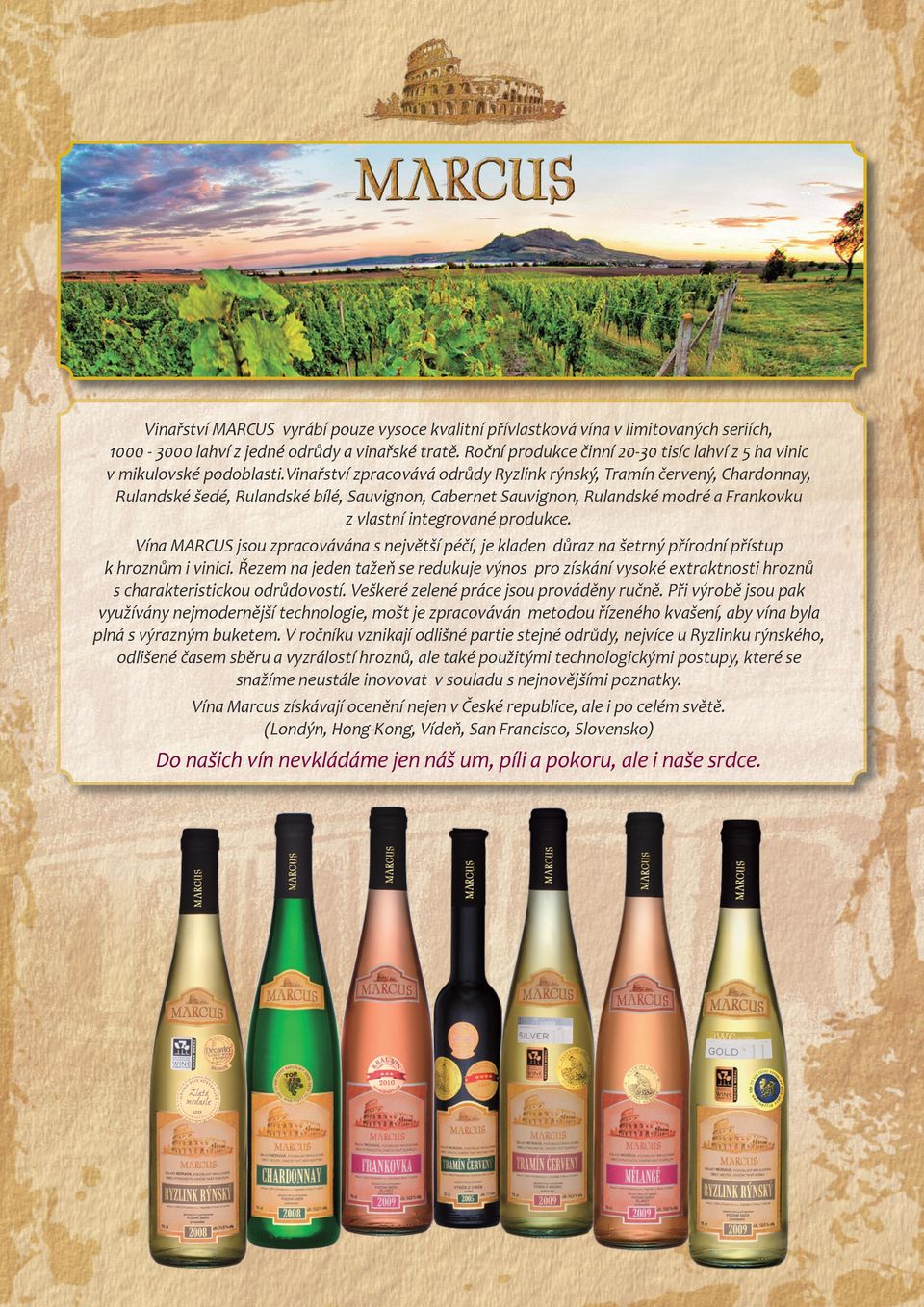 vinařství zpracovává odrůdy Ryzlink rýnský, Tramín červený, Chardonnay, Rulandské šedé, Rulandské bílé, Sauvignon, Cabernet Sauvignon, Rulandské modré a Frankovku z vlastní integrované produkce.