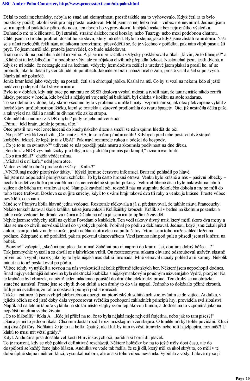 Byl strašně, strašné daleko; mezi korzáry nebo Tuaregy nebo mezi podobnou chátrou. Chtěl jsem ho trochu probrat, dostat ho ze stavu, který mě děsil. Bylo to stejné, jako když jsme zůstali sami doma.