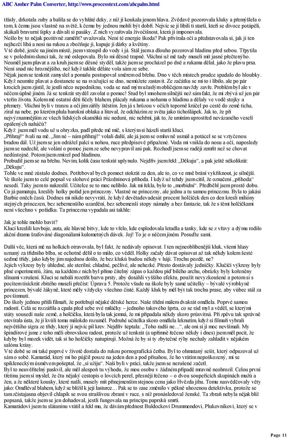 Není té energie škoda? Pak přivírala oči a představovala si, jak ji ten nejhezčí líbá a nosí na rukou a zbožňuje ji, kupuje jí dárky a květiny.