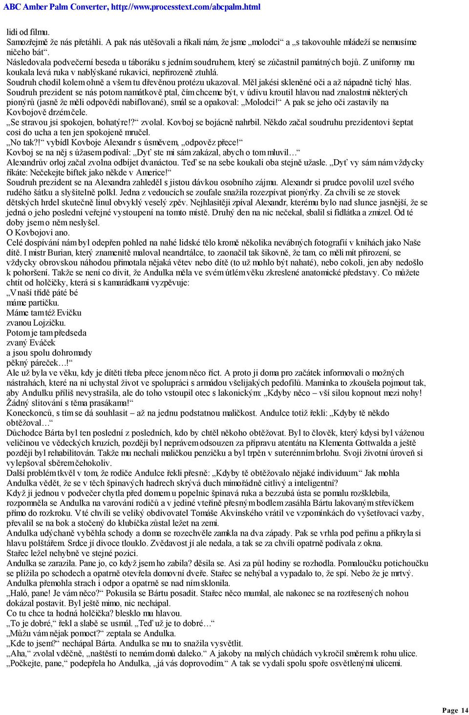 Soudruh chodil kolem ohně a všem tu dřevěnou protézu ukazoval. Měl jakési skleněné oči a až nápadně tichý hlas.