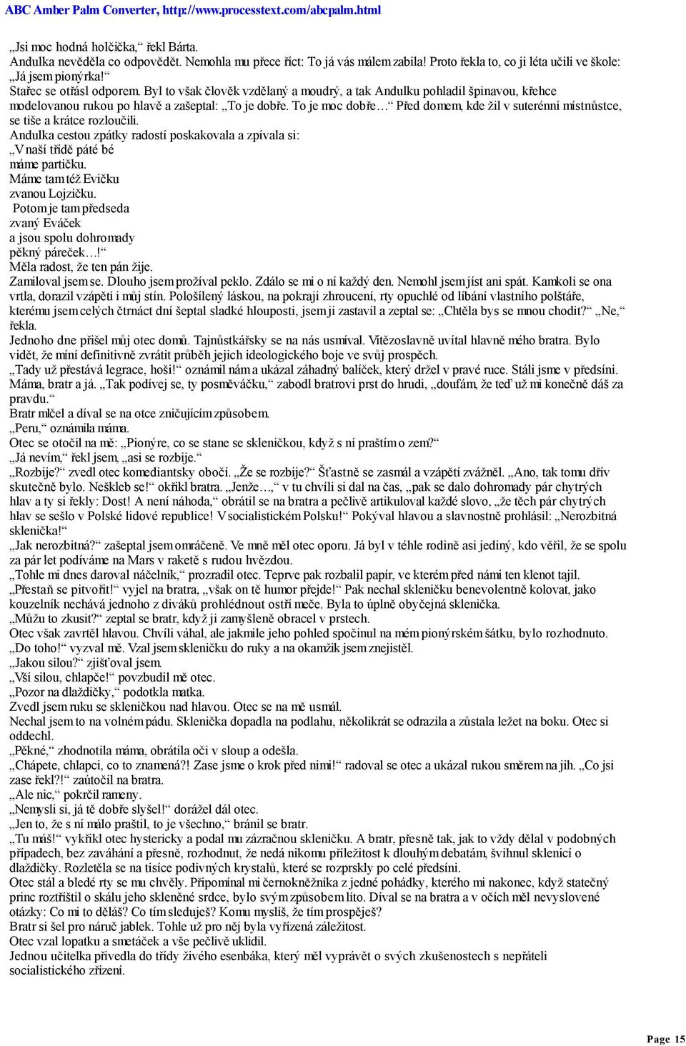 To je moc dobře Před domem, kde žil v suterénní místnůstce, se tiše a krátce rozloučili. Andulka cestou zpátky radostí poskakovala a zpívala si: V naší třídě páté bé máme partičku.