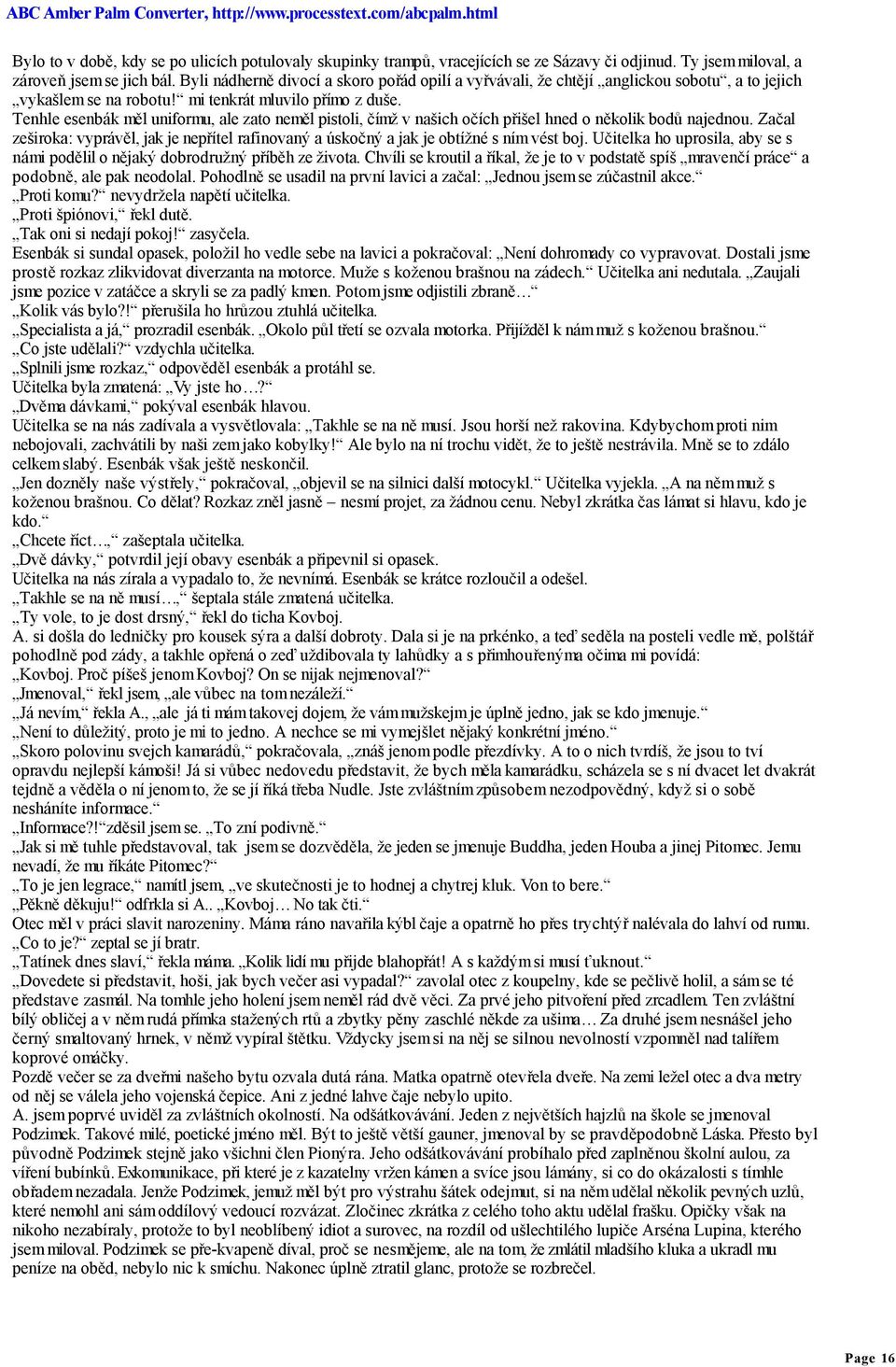 Tenhle esenbák měl uniformu, ale zato neměl pistoli, čímž v našich očích přišel hned o několik bodů najednou.