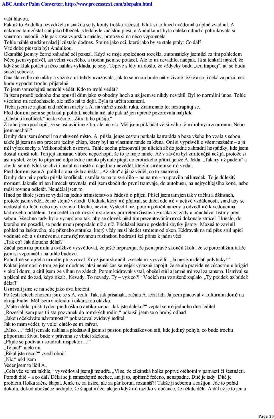 Tohle náhlé střídám nálad jí zůstalo dodnes. Stejně jako oči, které jako by se stále ptaly: Co dál? V té době přestala být Andulkou. Okamžitě jsem ty černé záhadné oči poznal.