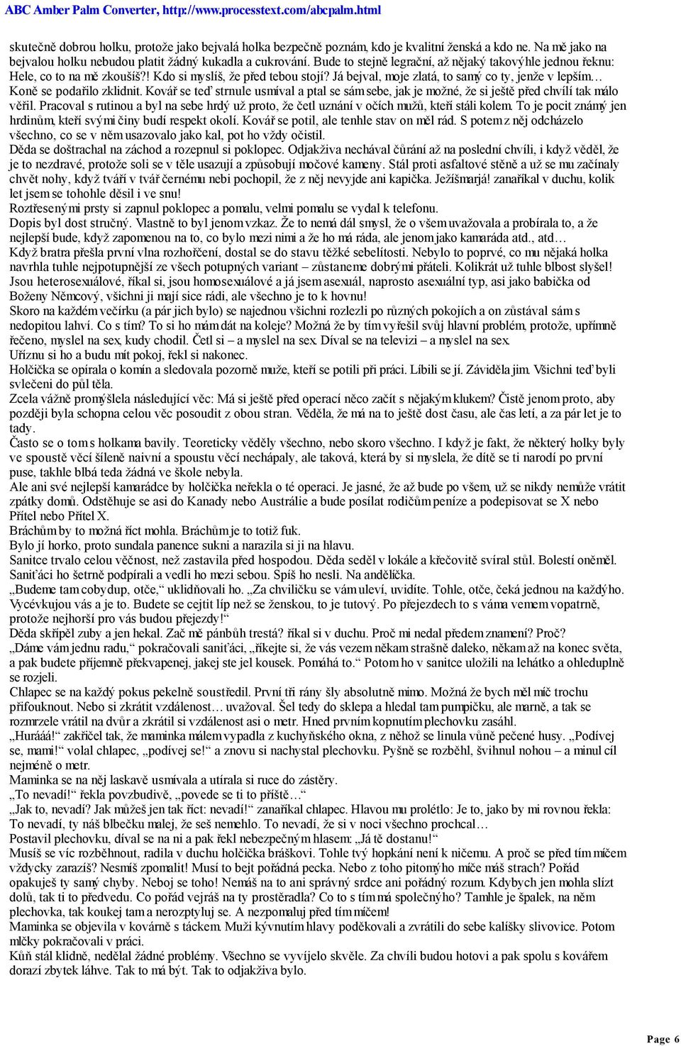 Já bejval, moje zlatá, to samý co ty, jenže v lepším Koně se podařilo zklidnit. Kovář se teď strnule usmíval a ptal se sám sebe, jak je možné, že si ještě před chvílí tak málo věřil.