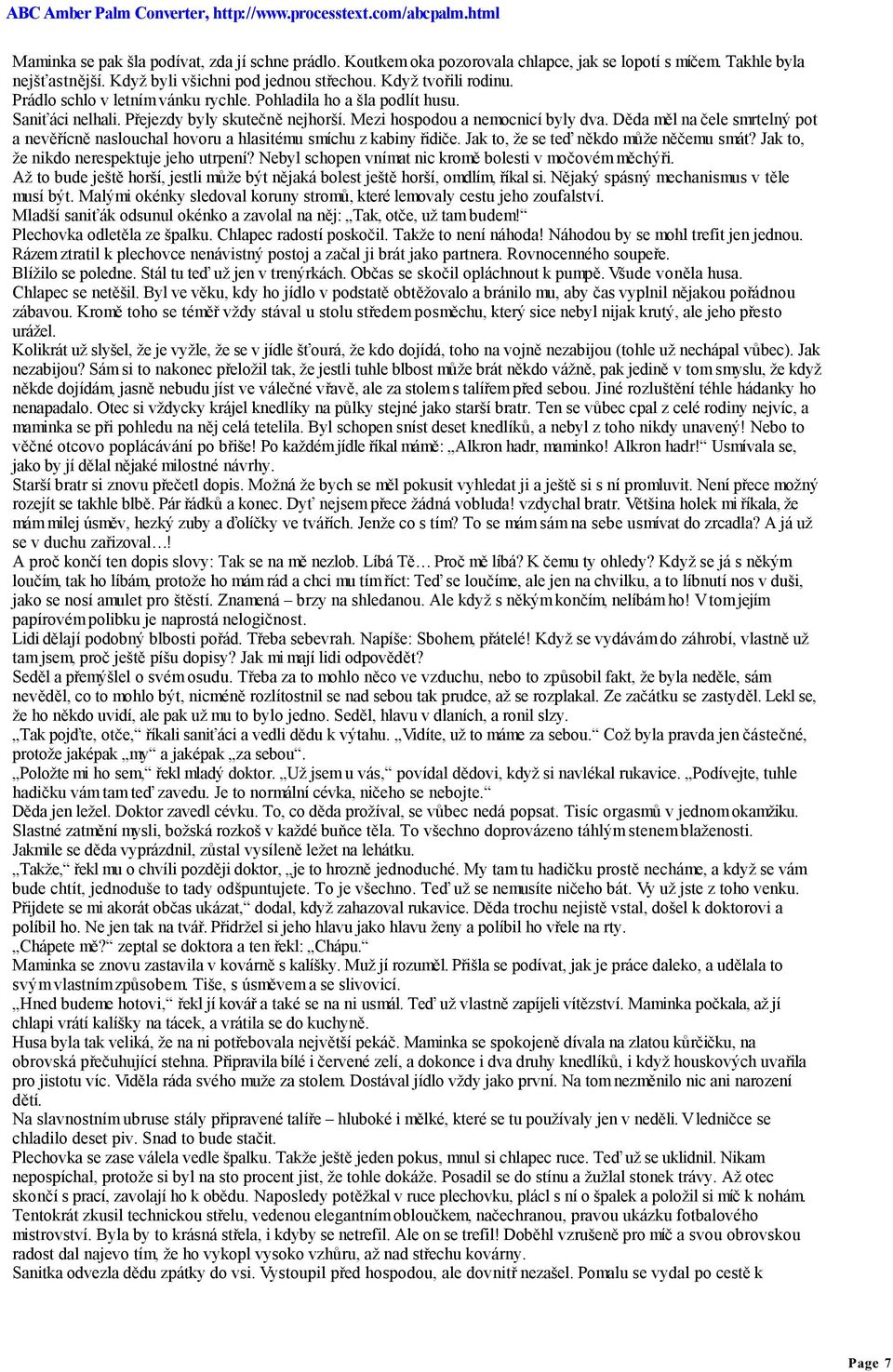 Děda měl na čele smrtelný pot a nevěřícně naslouchal hovoru a hlasitému smíchu z kabiny řidiče. Jak to, že se teď někdo může něčemu smát? Jak to, že nikdo nerespektuje jeho utrpení?