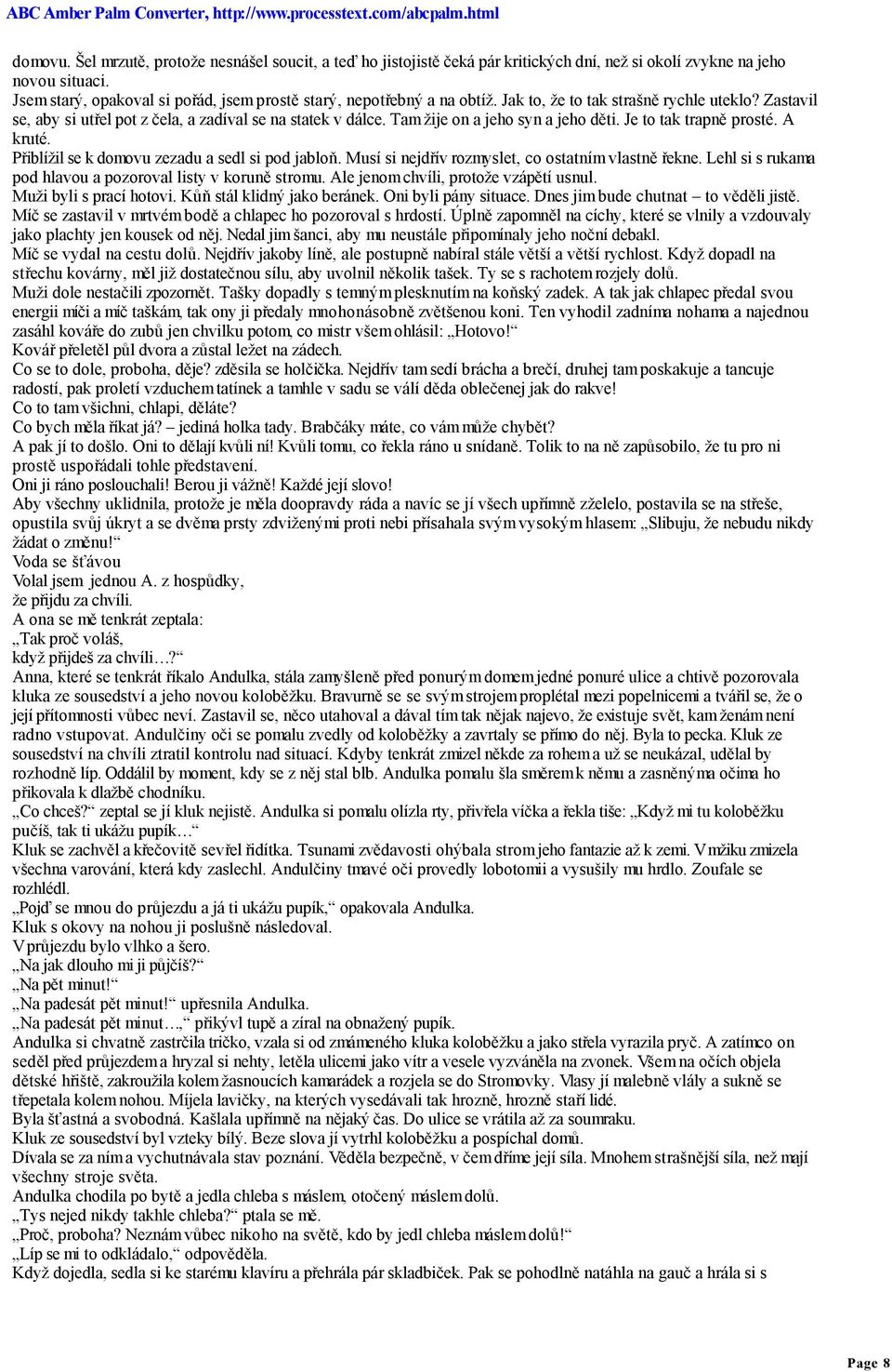 Tam žije on a jeho syn a jeho děti. Je to tak trapně prosté. A kruté. Přiblížil se k domovu zezadu a sedl si pod jabloň. Musí si nejdřív rozmyslet, co ostatním vlastně řekne.