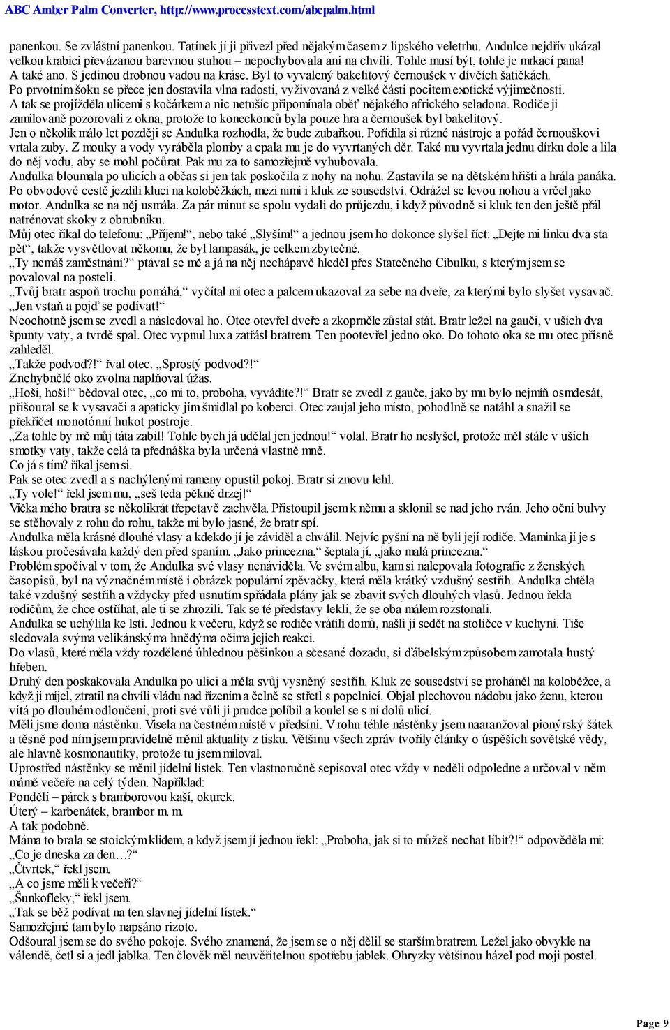 Po prvotním šoku se přece jen dostavila vlna radosti, vyživovaná z velké části pocitem exotické výjimečnosti.
